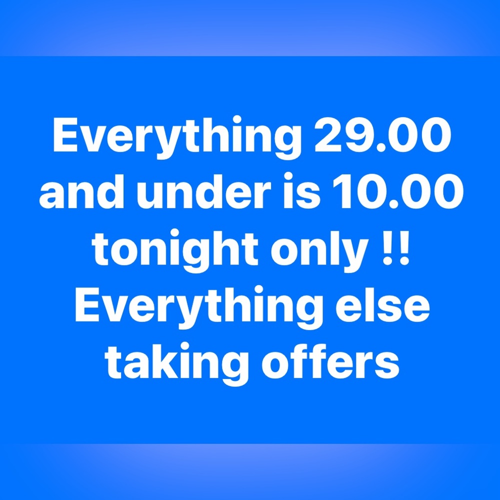 Sale everything $29 and under is $10. Everything else is negotiable.